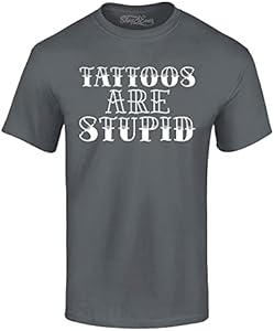 shop4ever® Tattoos are Stupid Sarcastic Humor T-Shirt Shop4ever