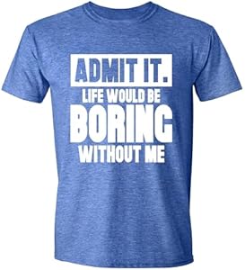 Admit It Life Would Be Boring Without Me Men's T-Shirts Sarcastic Humor Unique Funny Gifts Graphic Tees for Men Sweet Gisele