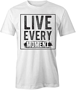 Live Every Moment T-Shirt | White, Printed Tees, Graphic Tshirts TampaPrinting