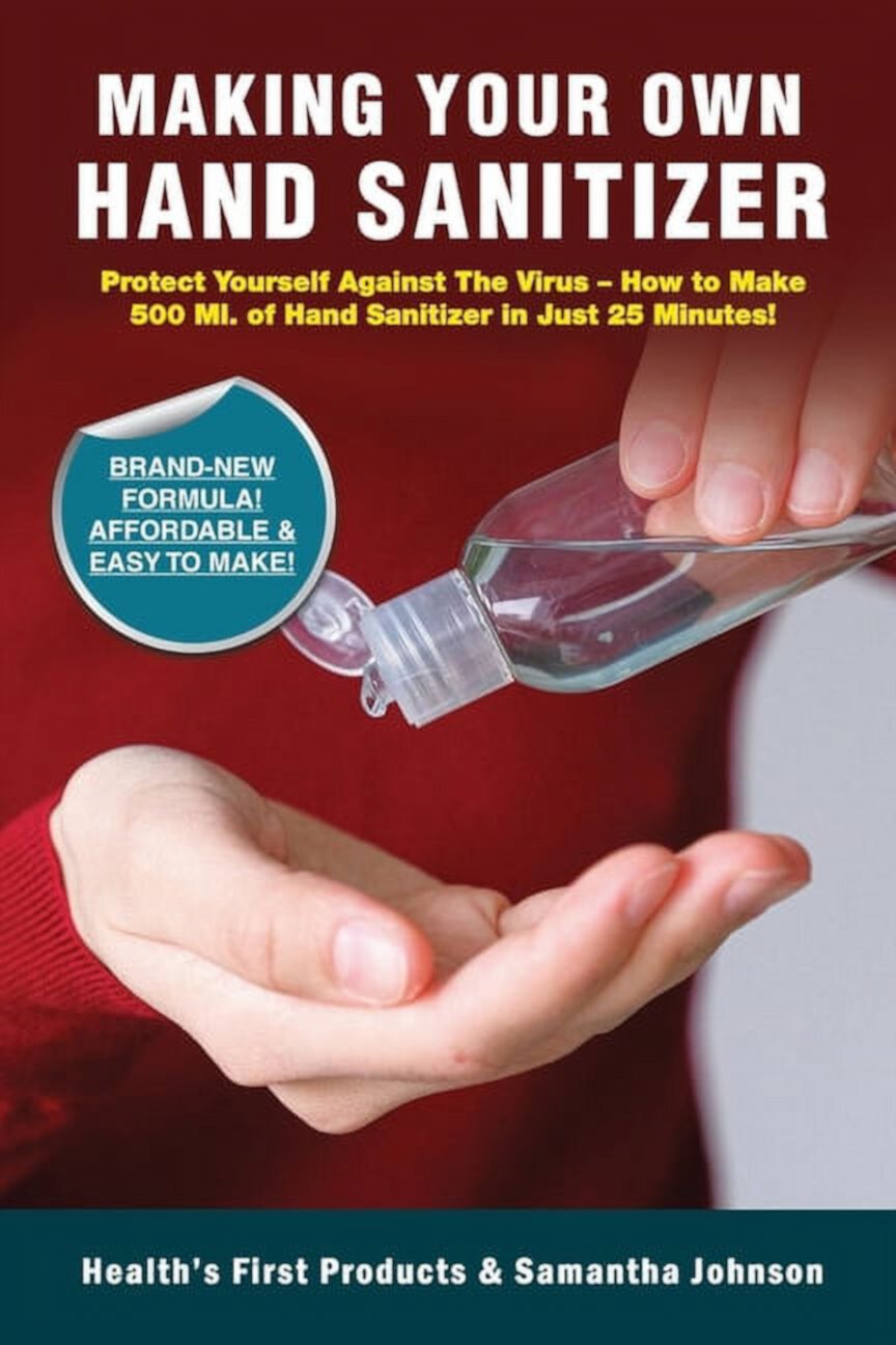 Making Your Own Hand Sanitizer : Protect Yourself Against The Virus - How To Make 500 Ml. Of Hand Sanitizer In Just 25 Minutes! (Paperback) Health's First Products; Samantha Johnson