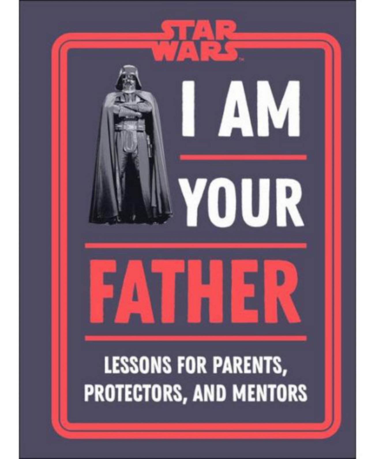 Star Wars I Am Your Father- Lessons for Parents, Protectors, and Mentors by Dan Zehr Barnes & Noble