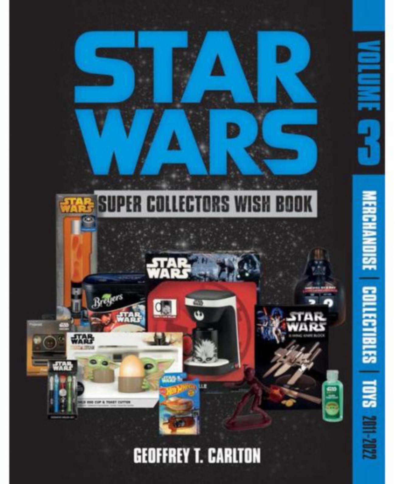 Star Wars Super Collector's Wish Book, Vol. 3- Merchandise, Collectibles, Toys, 2011-2022 by Geoffrey T. Carlton Barnes & Noble